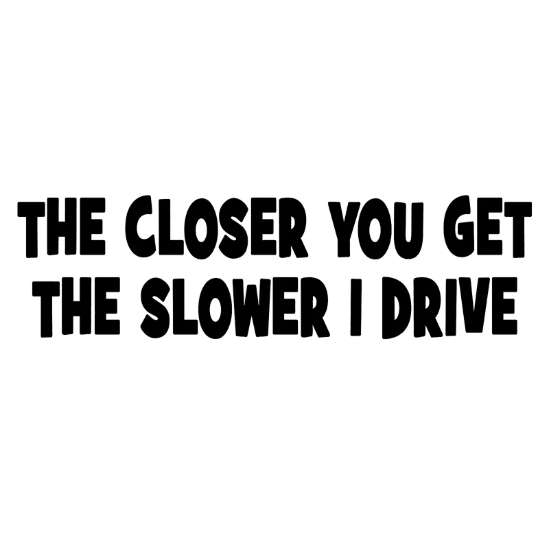 DAWASARU THE CLOSER YOU GET THE SLOWER I DRIVE Funny Custom Sunscreen Waterproof Car Sticker Vinyl Decal Black/Silver 15CM*4CM
DAWASARU THE CLOSER YOU GET THE SLOWER I DRIVE Funny Custom Sunscreen Waterproof Car Sticker Vinyl Decal Black/Silver 15CM*4CM