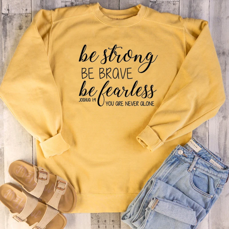Be Strong Be Brave Be Fearless You are Never Alone sweatshirt quote slogan women fashion pure cotton sweatshirts religion Christian Bible baptism funny party hipster pullover young unisex street style top drop shipping