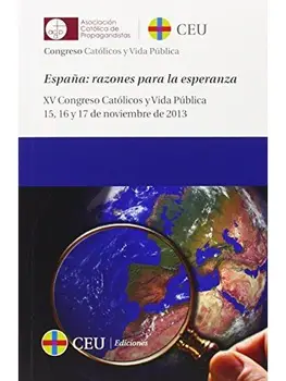 España: razones para la esperanza. XV Congreso Católicos y Vida Pública. 15, 16 y 17 de noviembre de 2013: España: razones para 
España: razones para la esperanza. XV Congreso Católicos y Vida Pública. 15, 16 y 17 de noviembre de 2013: España: razones para