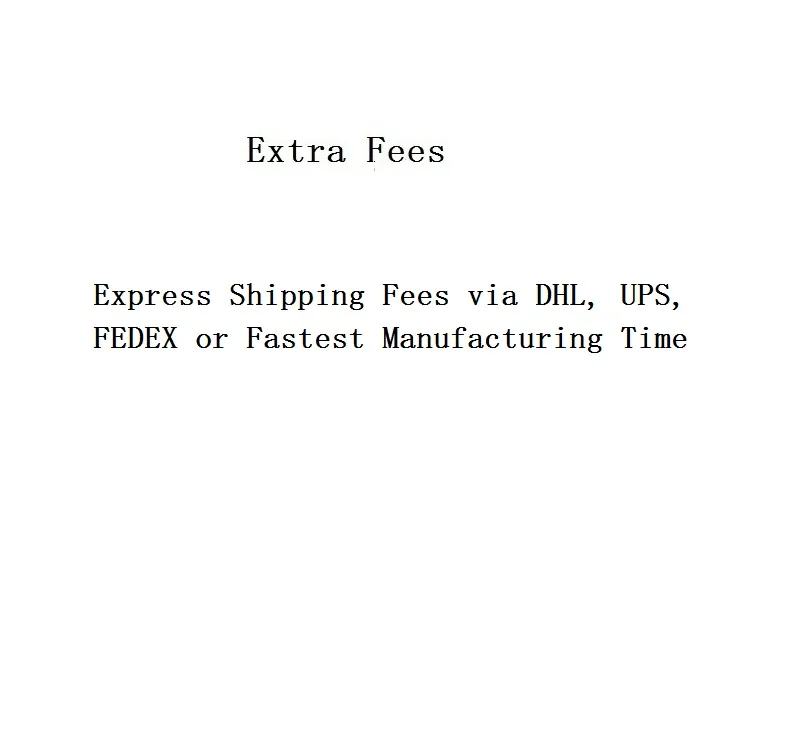 

Express Shipping Fees via DHL, UPS, FEDEX or Fastest Manufacturing Time