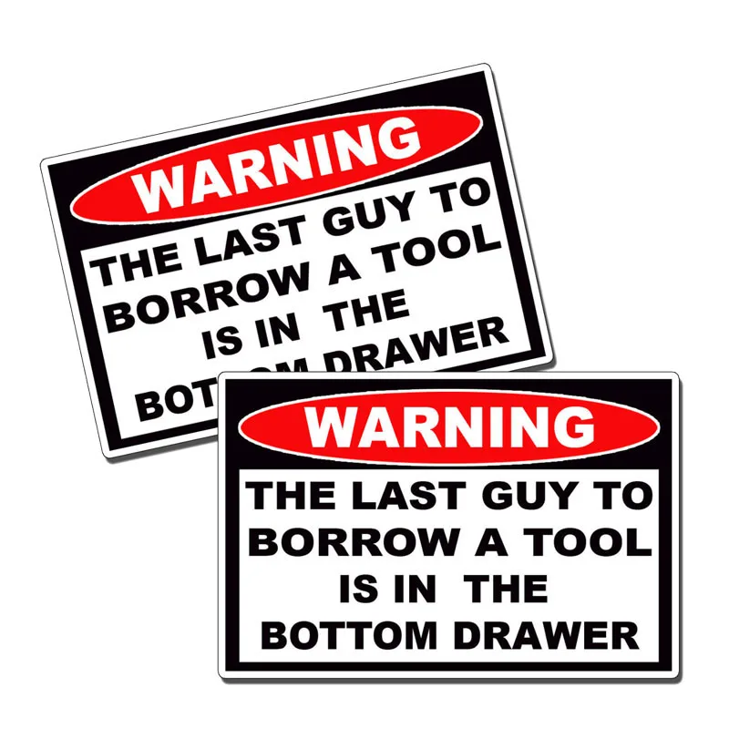 Warning THE LAST GUY TO Borrow A Tool IS IN THE BOTTOM DRAWER Car Stickers and Decal for Bumper Window Vinyl Accessories 12*8cm
Warning THE LAST GUY TO Borrow A Tool IS IN THE BOTTOM DRAWER Car Stickers and Decal for Bumper Window Vinyl Accessories 12*8cm