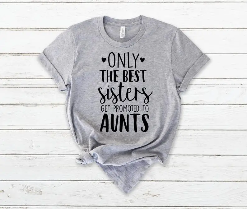 

Only The Best Sisters Get Promoted To Aunts Funny Letter Graphic Fashion Women Tshirt Cotton O Neck Shirts Short Sleeve Top Tees