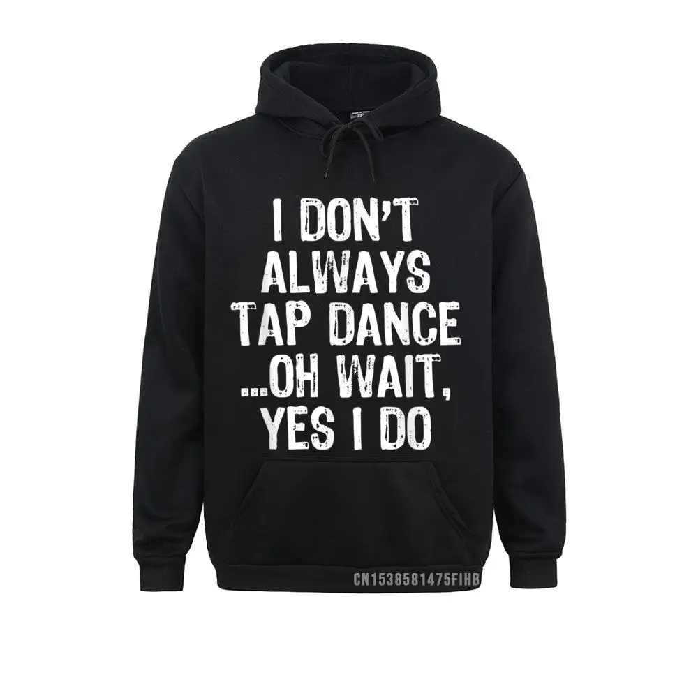 I Don't Always Tap Dance Dancing Dancer Funny Gift Christmas Hoodie High Street Hoodies Latest Men Sweatshirts Hoods
I Don't Always Tap Dance Dancing Dancer Funny Gift Christmas Hoodie High Street Hoodies Latest Men Sweatshirts Hoods