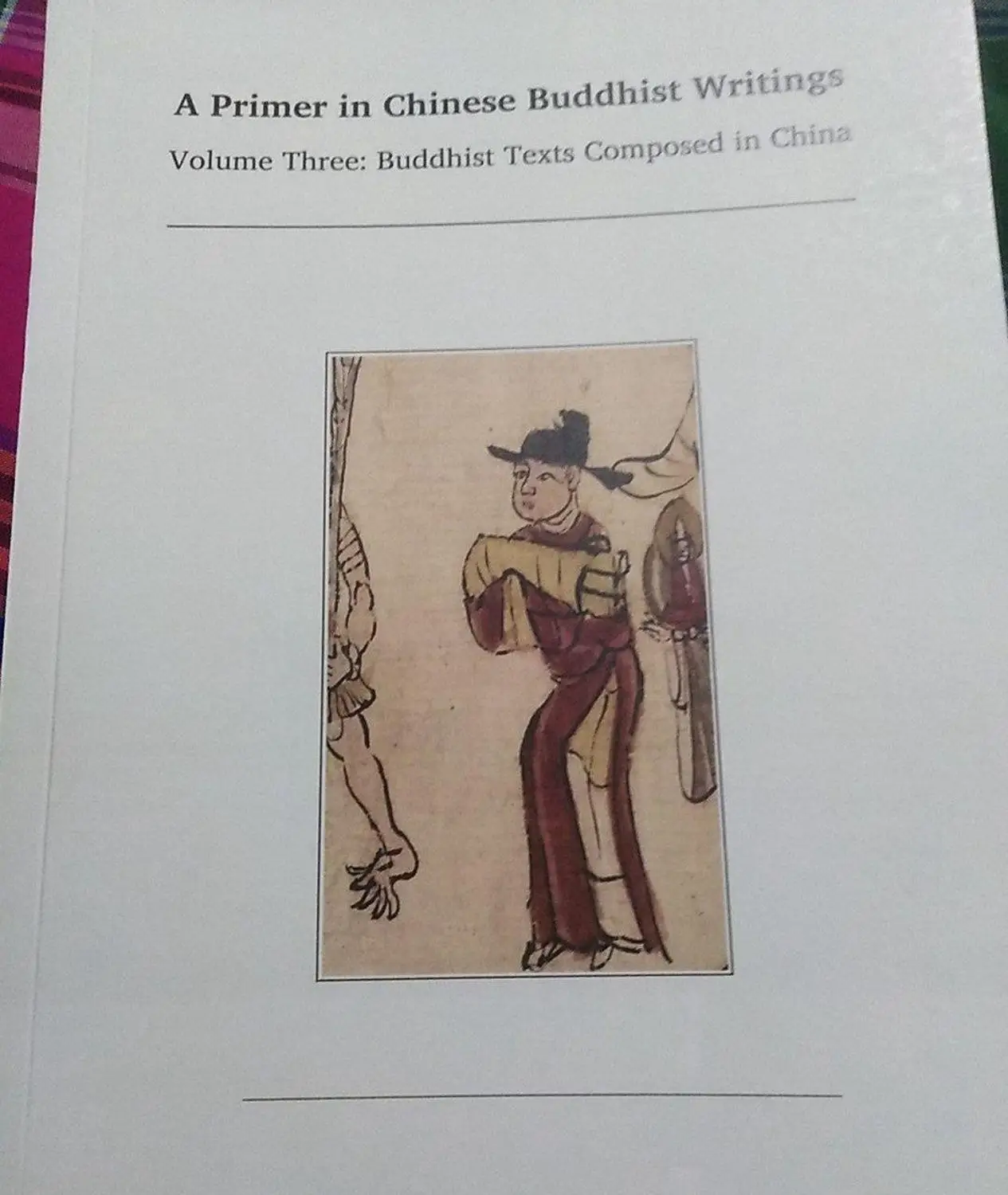 A Primer in Chinese Buddhist Writings Volume Three : Buddhist Texts Composed in China. Buddhist Scriptures. Language : English
A Primer in Chinese Buddhist Writings Volume Three : Buddhist Texts Composed in China. Buddhist Scriptures. Language : English