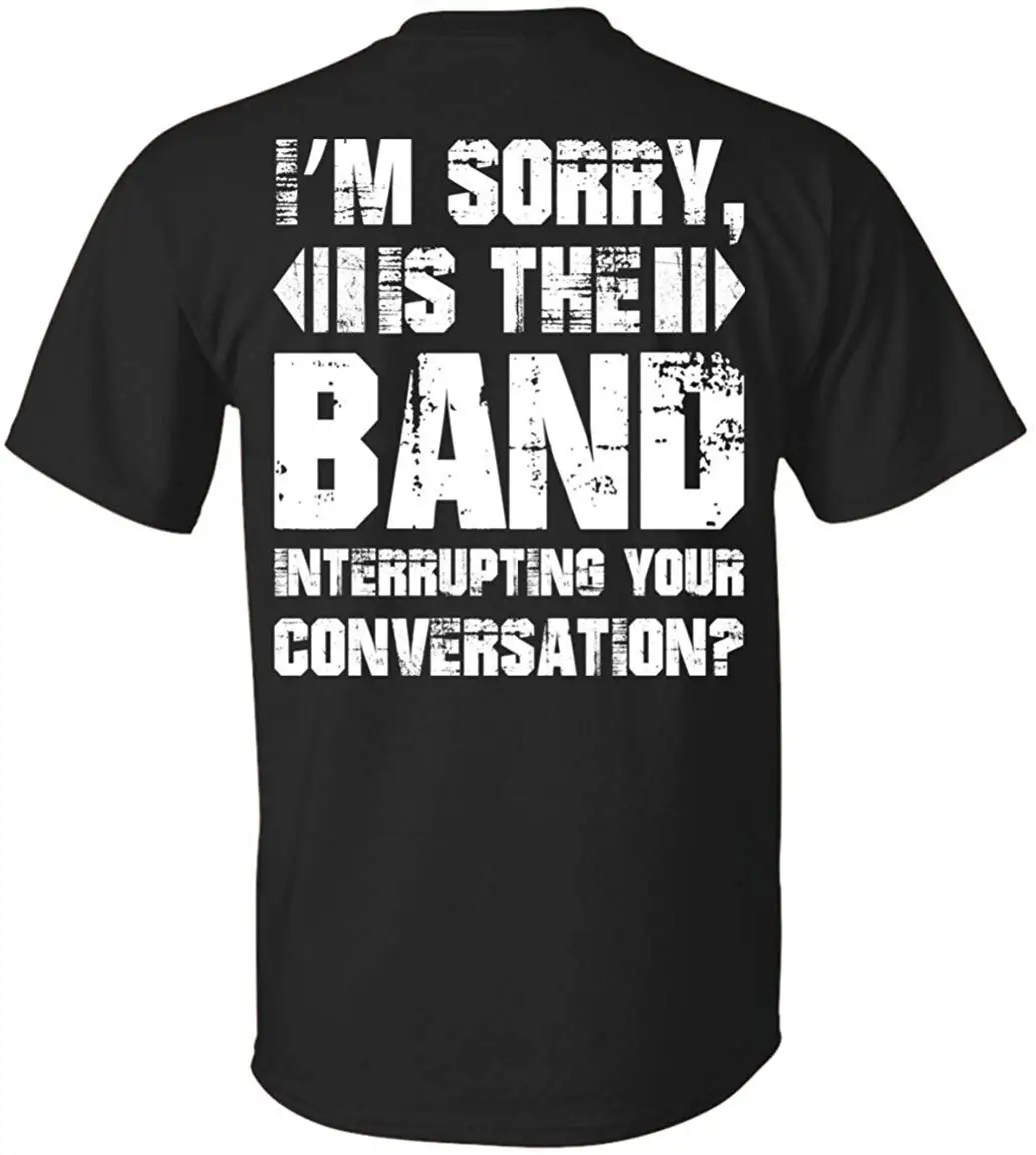 I'm Sorry Is The Band Interrupting Your Conversation Print On Back T Shirt Men Women Large Size Tops TEE | Мужская одежда