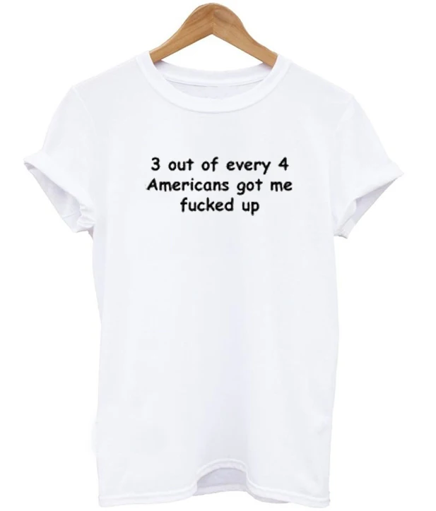 3 out of every 4 Americans got me T-Shirt fashion clothes cotton tshirt Women Unisex casual tees tops drop ship | Женская одежда