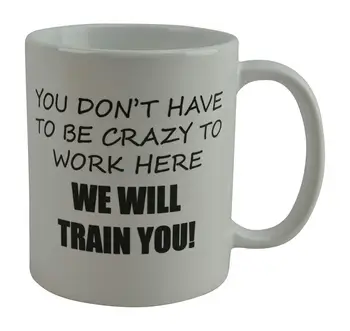Funny Coffee Mug You Dont Have To Be Crazy To Work Here We Will Train You Novelty Cup Great Gift Idea
Funny Coffee Mug You Dont Have To Be Crazy To Work Here We Will Train You Novelty Cup Great Gift Idea