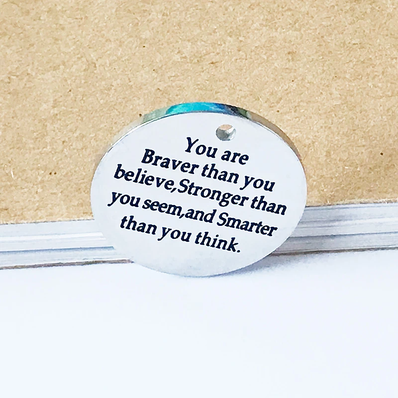 5pcs/lot Diameter 25mm DIY Steel Charm you are braver than you believe, stronger than you seem,and smarter than you think
5pcs/lot Diameter 25mm DIY Steel Charm you are braver than you believe, stronger than you seem,and smarter than you think