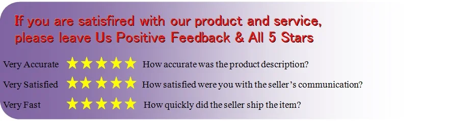If you are satisfired with our product and service,please leave Us Positive Feedback & All 5 Stars.