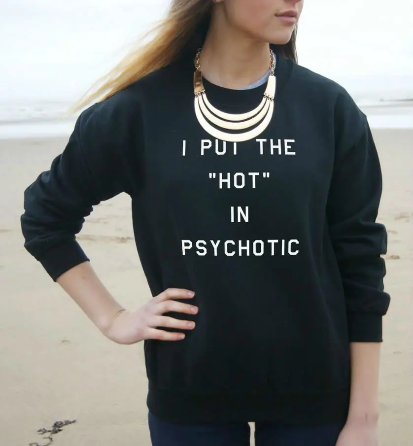 

New Women Sweatshirt I Put The Hot In Psychotic Letters Print Jumper Cotton Hoody For Lady Funny Hipster Black White HH204-9