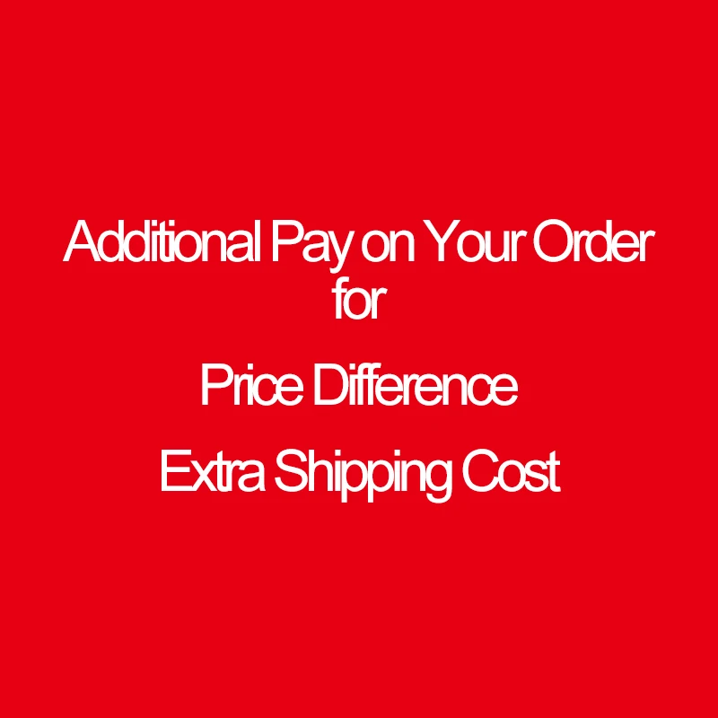 Additional Pay on Your Order for Price Difference Extra Shipping Cost and Other Causes. Please Choose the Right Quantity
Additional Pay on Your Order for Price Difference Extra Shipping Cost and Other Causes. Please Choose the Right Quantity