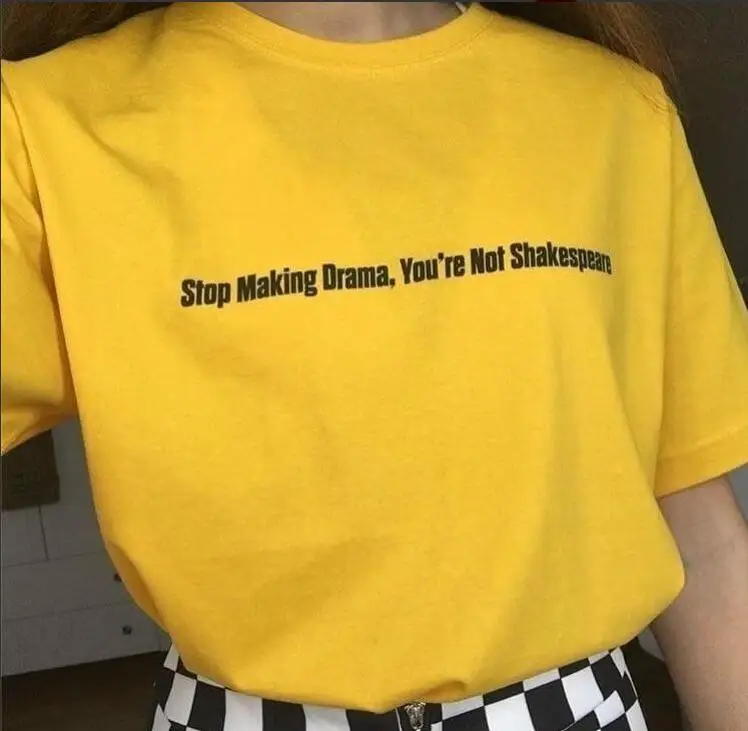 Stop Making Drama,you're Not Shakespeare T Shirts Women Fashion Letter Print Tops 90s Grunge Tumblr Tshirts Drop Shipping
Stop Making Drama,you're Not Shakespeare T Shirts Women Fashion Letter Print Tops 90s Grunge Tumblr Tshirts Drop Shipping