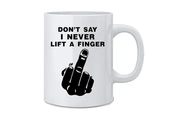 Don't Say I Never Lift A Finger Funny Coffee Mug 11 Oz White Coffee Mug Great Novelty Gift
Don't Say I Never Lift A Finger Funny Coffee Mug 11 Oz White Coffee Mug Great Novelty Gift