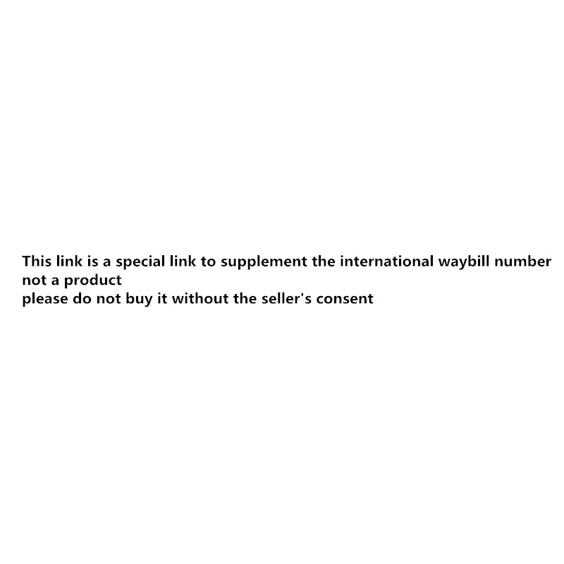 This link is a special link to supplement the international waybill number, not a product, please do not buy it without the sell
This link is a special link to supplement the international waybill number, not a product, please do not buy it without the sell