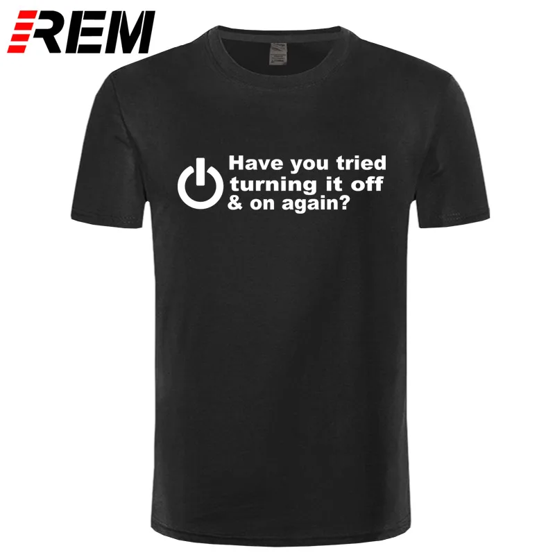 REM HAVE YOU TRIED TURNING IT OFF AND ON AGAIN FUNNY PRINTED MENS T SHIRT GEEK NERD
REM HAVE YOU TRIED TURNING IT OFF AND ON AGAIN FUNNY PRINTED MENS T SHIRT GEEK NERD