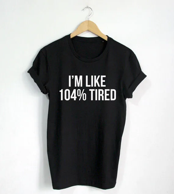 I'm Like 104% Tired shirt Funny Quote T-shirt Fashion shirt Hipster Unisex T-Shirt More Size and Colors-A687
I'm Like 104% Tired shirt Funny Quote T-shirt Fashion shirt Hipster Unisex T-Shirt More Size and Colors-A687