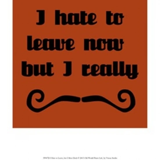 I Hate To Leave But I Must Dash Poster Print by Vision studio (10 x 13)