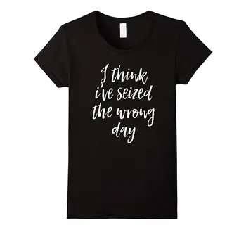 I Think I've Seized The Wrong Day T Shirt Funny Saying Women Funny Shirts Cotton Tops Shirt Female Print Fashion Tops Tee
I Think I've Seized The Wrong Day T Shirt Funny Saying Women Funny Shirts Cotton Tops Shirt Female Print Fashion Tops Tee