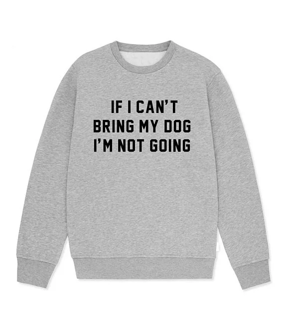 

Skuggnas If I Can't Bring My Dog I am Not Going Funny Saying Tumblr Sweatshirt Crew Neck Fashion Casual Tops High quality