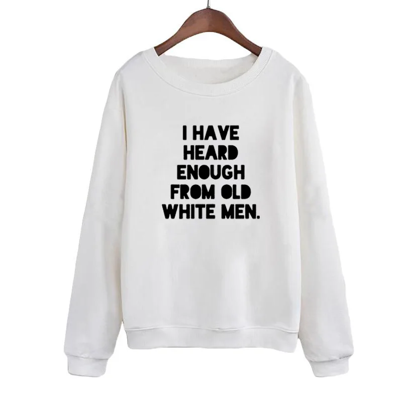 Women Sweatshirt Hoodies Funny Saying I Have Heard Enough From Old White Men Sudaderas Mujer 2019 Autumn Winter Fashion
Women Sweatshirt Hoodies Funny Saying I Have Heard Enough From Old White Men Sudaderas Mujer 2019 Autumn Winter Fashion