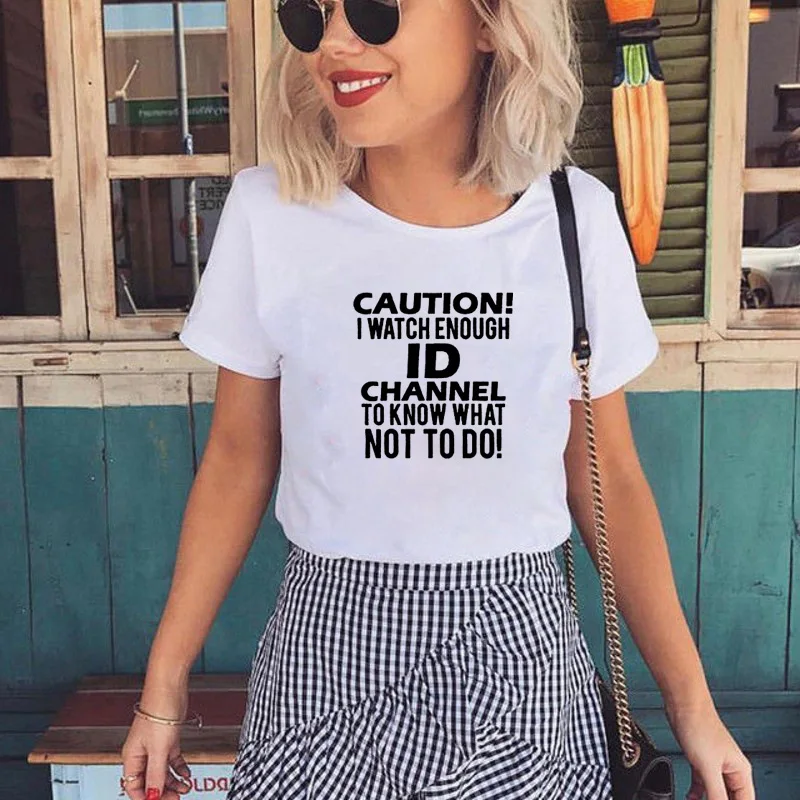 Caution I Watch Enough ID Channel To Know What Not To Do Printed Tee Shirt Femme Summer Short Sleeve round T Shirts Women tops
Caution I Watch Enough ID Channel To Know What Not To Do Printed Tee Shirt Femme Summer Short Sleeve round T Shirts Women tops