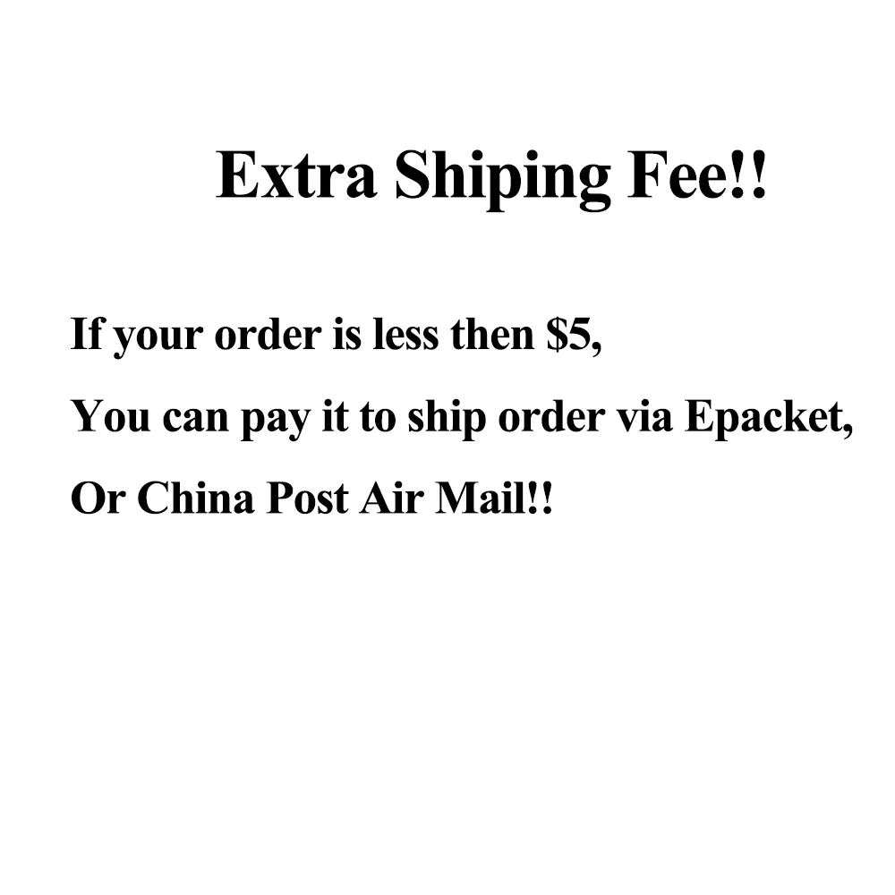 

If Your order is less than $5 ,pls pay shipping cost $1.78, so we can send out by ePacket or China Post Registered Air mail