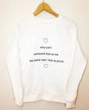 Why Can't Someone Look At Me The Same Way I look At Pizza Women Sweatshirt Jumper Cotton Casual Hoody For Lady Hipster Whtie 19
Why Can't Someone Look At Me The Same Way I look At Pizza Women Sweatshirt Jumper Cotton Casual Hoody For Lady Hipster Whtie 19