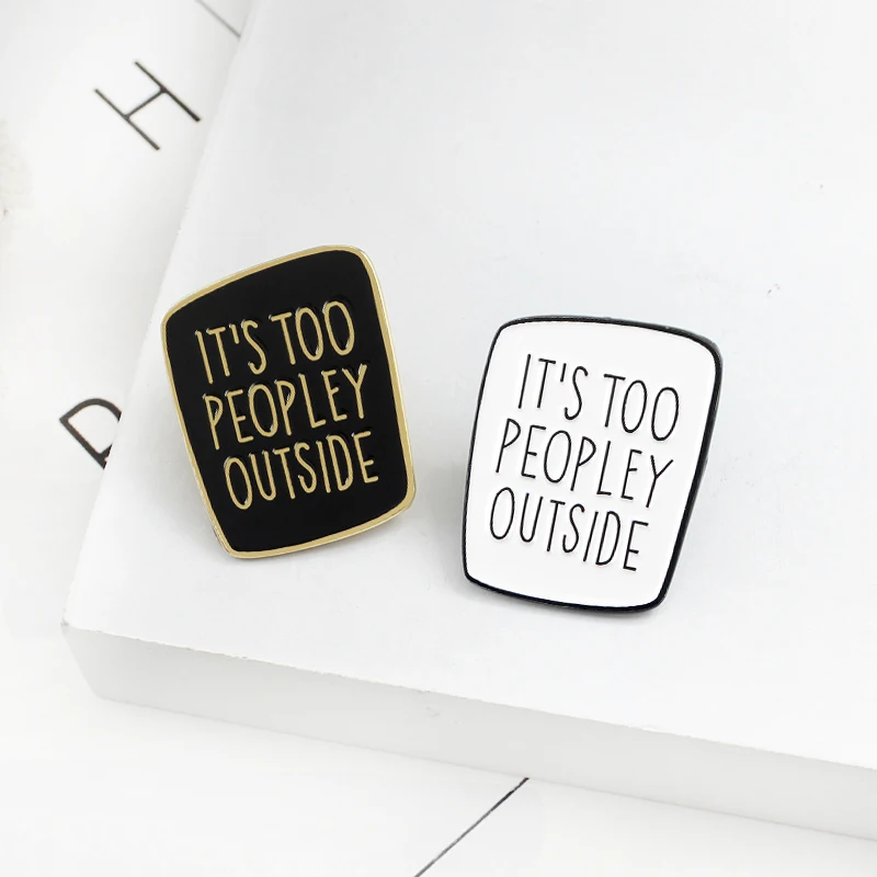 " It's Too Peopley Outside "Black and White Enamel Brooches Fashion Backpack Hat Clothing Lapel Pin Jewelry for Friends Gift
" It's Too Peopley Outside "Black and White Enamel Brooches Fashion Backpack Hat Clothing Lapel Pin Jewelry for Friends Gift