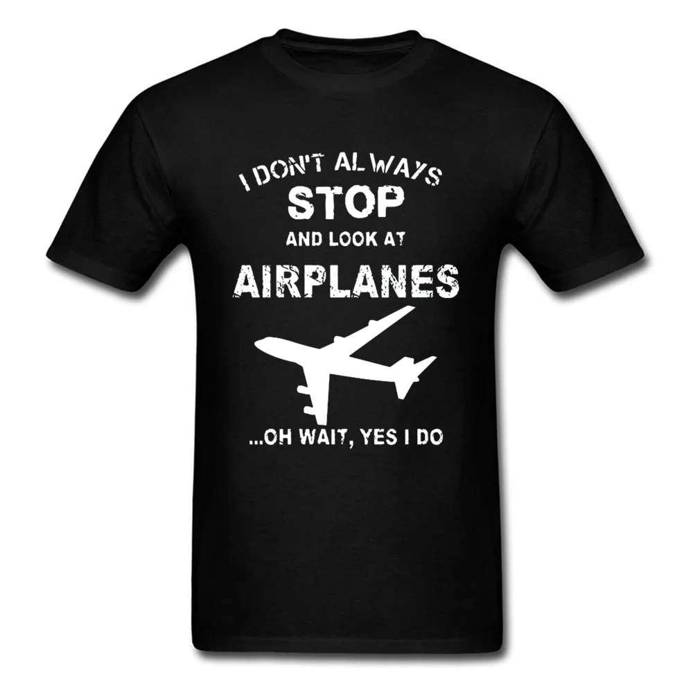 Print Discount Short Sleeve Group Top T-shirts 100% Cotton Crew Neck Man Tops Shirts comfortable Clothing Shirt Summer/Fall I Dont Always Stop And Look At Airplane 4956 black