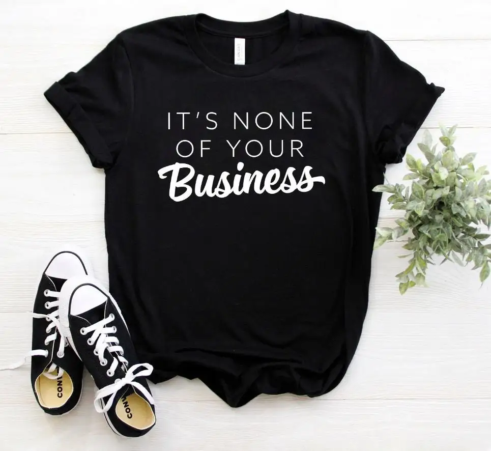 

It's None Of Your Business print Women tshirt Casual Cotton Hipster Funny t-shirt For Lady Yong Girl Top Tee Drop Ship ZY-150