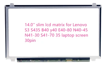 14.0'' slim lcd matrix for Lenovo S3 S435 B40 y40 E40-80 N40-45 N41-30 S41-70 35 laptop screen 30pin
14.0'' slim lcd matrix for Lenovo S3 S435 B40 y40 E40-80 N40-45 N41-30 S41-70 35 laptop screen 30pin