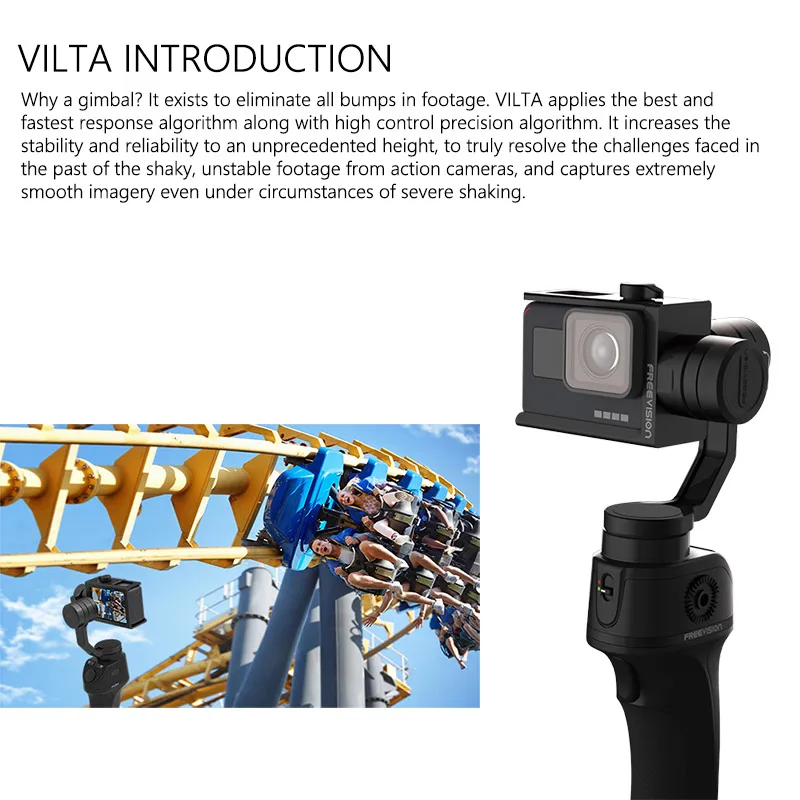 FreeVisinon VILTA Handheld 3-Axis Sports Camera Gimbal Portable Stabilizer for Smartphone iPhone 7 Plus 6 S7 Vertical Shooting
FreeVisinon VILTA Handheld 3-Axis Sports Camera Gimbal Portable Stabilizer for Smartphone iPhone 7 Plus 6 S7 Vertical Shooting