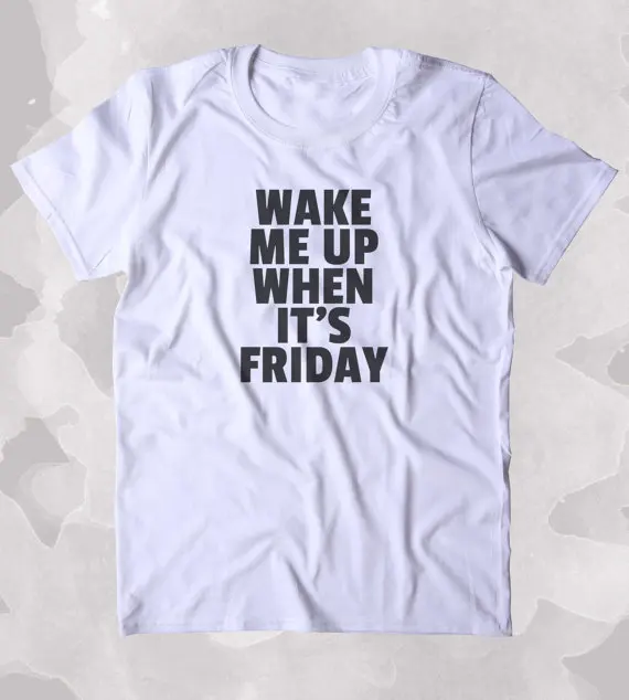 Wake Me Up When It's Friday Shirt Funny Drinking Weekend Partying Alcohol Clothing Tumblr T-shirt Wake Me Up When-B308
Wake Me Up When It's Friday Shirt Funny Drinking Weekend Partying Alcohol Clothing Tumblr T-shirt Wake Me Up When-B308