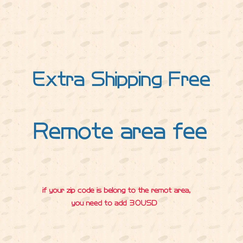 For the buyers about the remote area cost and Extra Shipping Fee (can adjust the units when you make the order)
For the buyers about the remote area cost and Extra Shipping Fee (can adjust the units when you make the order)