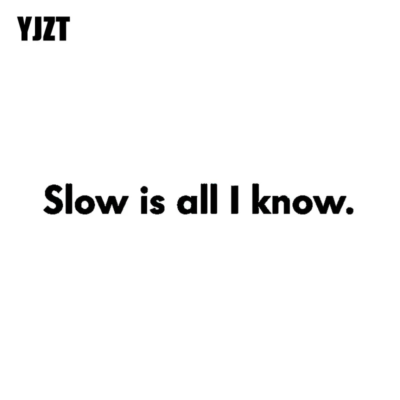 YJZT 20CM*2CM SLOW IS ALL I KNOW Interesting Vinyl High-quality Car Sticker Decal Black/Silver C11-0741
YJZT 20CM*2CM SLOW IS ALL I KNOW Interesting Vinyl High-quality Car Sticker Decal Black/Silver C11-0741