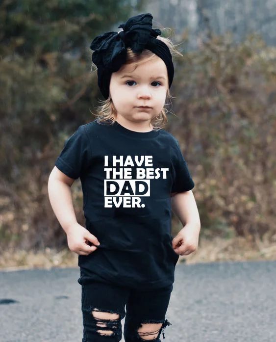 

I Have The Best Dad Ever Summer Baby Boy Tops Toddler Tees Kids Girl T Shirt Clothes Children Short Sleeve T-shirts Clothing