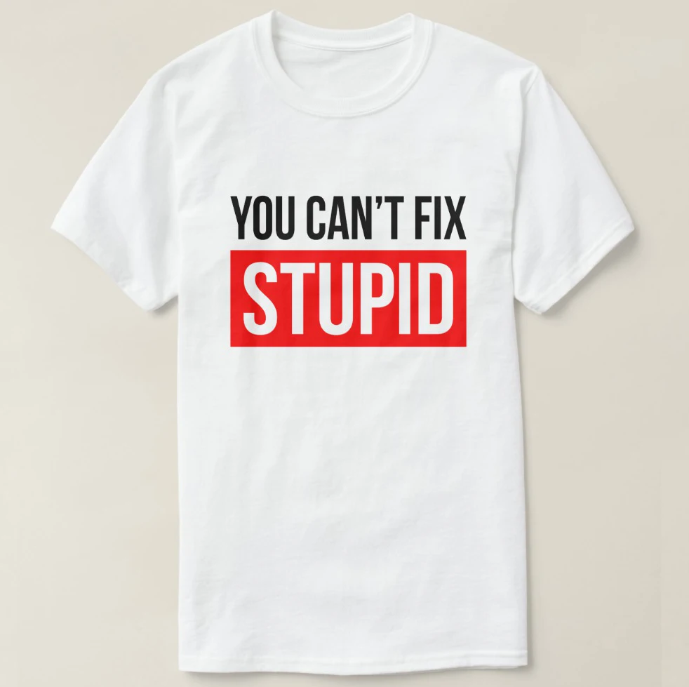 2019 Printed Men T Shirt Cotton Short Sleeve YOU CAN FIX STUPID T-Shirt Women tshirt
2019 Printed Men T Shirt Cotton Short Sleeve YOU CAN FIX STUPID T-Shirt Women tshirt