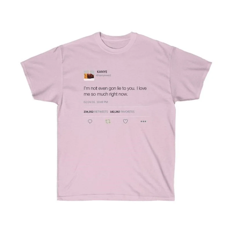 I'm Not Even Gon Lie To You I Love Me So Much Right Now Kanye West Tweet t shirt women summer tops streetwear casual camiseta
I'm Not Even Gon Lie To You I Love Me So Much Right Now Kanye West Tweet t shirt women summer tops streetwear casual camiseta