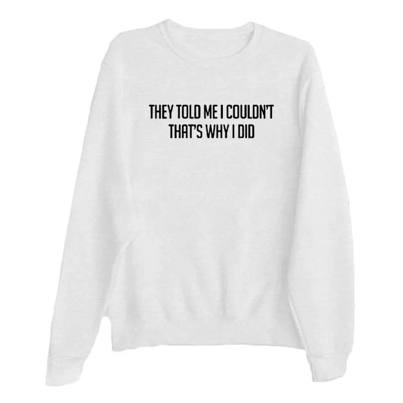 2018 Autumn Winter New Sweatshirt Women Party Tops Fleece Hoodies Pullover Funny Saying They Told Me I Couldn't That's Why I Did
2018 Autumn Winter New Sweatshirt Women Party Tops Fleece Hoodies Pullover Funny Saying They Told Me I Couldn't That's Why I Did