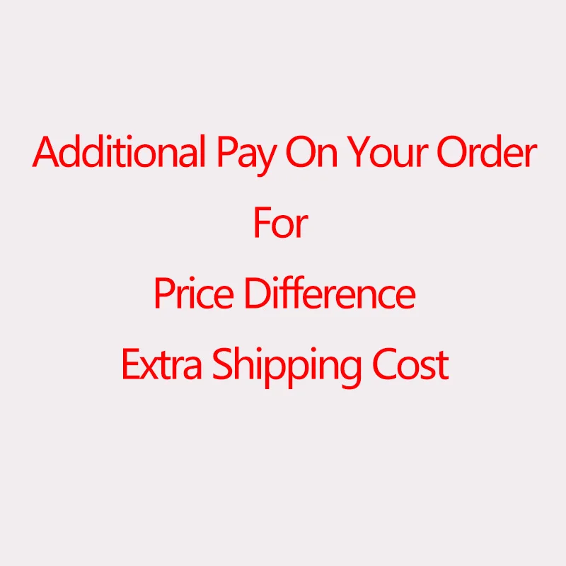 Additional Pay on Your Order for Price Difference Extra Shipping Cost and Other Causes. Please Choose the Right Quantity
Additional Pay on Your Order for Price Difference Extra Shipping Cost and Other Causes. Please Choose the Right Quantity