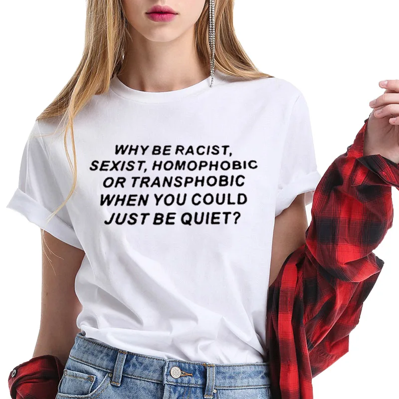 100% Cotton T Shirt Women Print Why Be Racist When You Could Just Be Quiet Letter Funny Tee Shirt Femme Streetwear Tshirt Brand
100% Cotton T Shirt Women Print Why Be Racist When You Could Just Be Quiet Letter Funny Tee Shirt Femme Streetwear Tshirt Brand