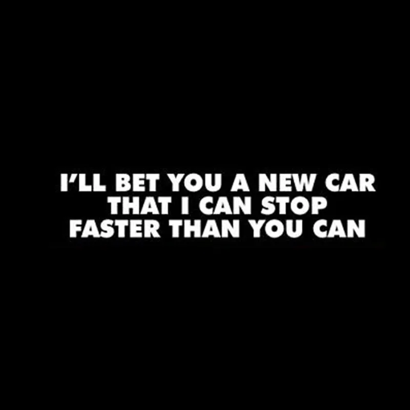 17.78x5.08cm I'll bet you a new car that I can stop faster than you can funny bumper sticker #0146
17.78x5.08cm I'll bet you a new car that I can stop faster than you can funny bumper sticker #0146