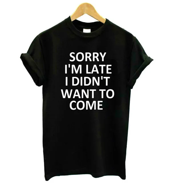 

Women sorry i'm late i didn't want to come Logo Tshirt Humour T-Shirt Gifts Dropshipping