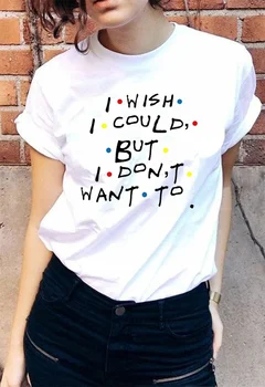 

HAHAYULE-JBH I Wish I Could But I Dont Want To Friends TV Show Phoebe Buffay Quotes T-Shirt Women 90s Fashion Cute Funny Tee