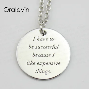 I HAVE TO BE SUCCESSFUL BEACUSE I LIKE EXPENSIVE THINGS Inspirational Hand Stamped Custom Necklace Gift Jewelry,#LN601
I HAVE TO BE SUCCESSFUL BEACUSE I LIKE EXPENSIVE THINGS Inspirational Hand Stamped Custom Necklace Gift Jewelry,#LN601