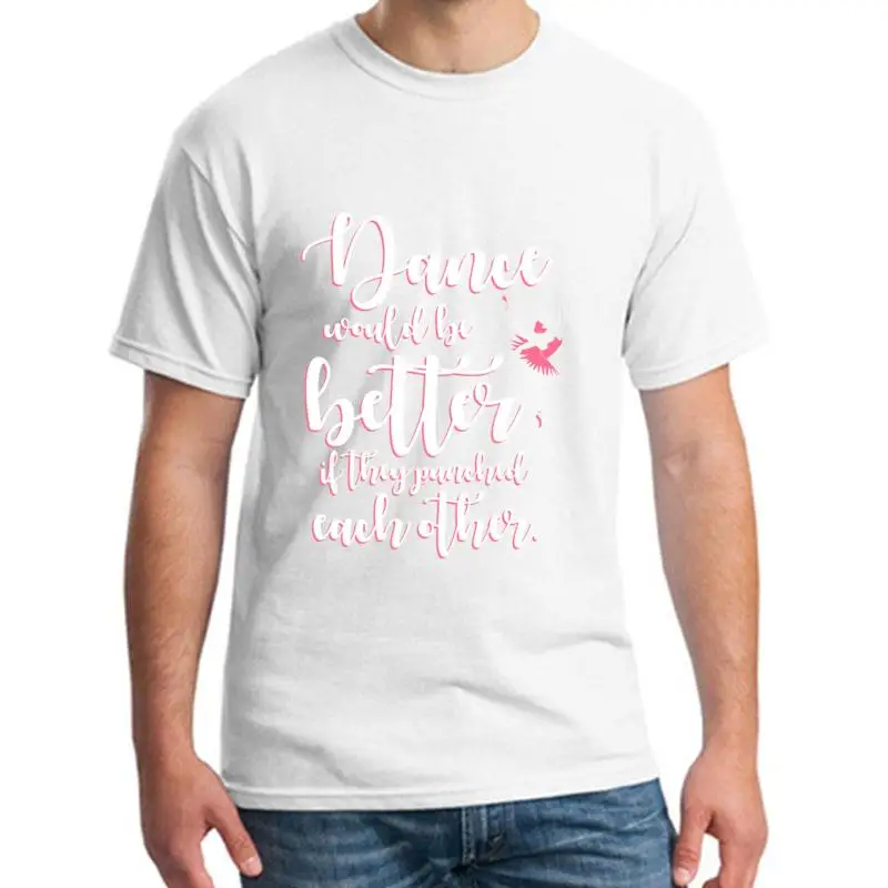 New Style Dance Would Be Better They Punched Ballet Dance t-shirt 3xl 4xl 83xl Famous ddlg Unique gents t-shirts 
New Style Dance Would Be Better They Punched Ballet Dance t-shirt 3xl 4xl 83xl Famous ddlg Unique gents t-shirts