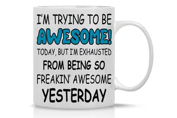 

I'm Trying To Be Awesome Today But I'm Exhausted From Being So Freakin Awesome Yesterday 11OZ Coffee Mug