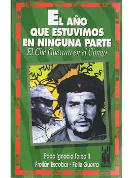 The year we were anywhere. Che Guevara in the Congo - Paco Ignacio Taibo II, Froilán Escobar, Felix War
The year we were anywhere. Che Guevara in the Congo - Paco Ignacio Taibo II, Froilán Escobar, Felix War