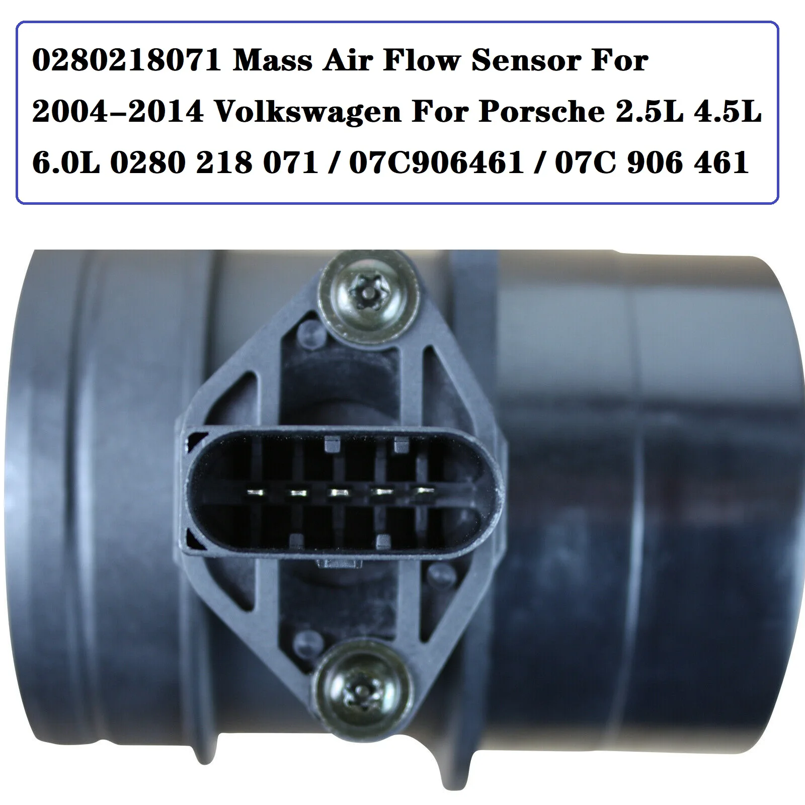 

0280218071 Mass Air Flow Sensor for 2004-2014 Volkswagen for Porsche 2.5L 4.5L 6.0L 0280 218 071 / 07C906461 / 07C 906 461