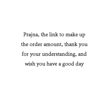 Prajna, the link to make up the order amount, thank you for your understanding, and wish you have a good day
Prajna, the link to make up the order amount, thank you for your understanding, and wish you have a good day